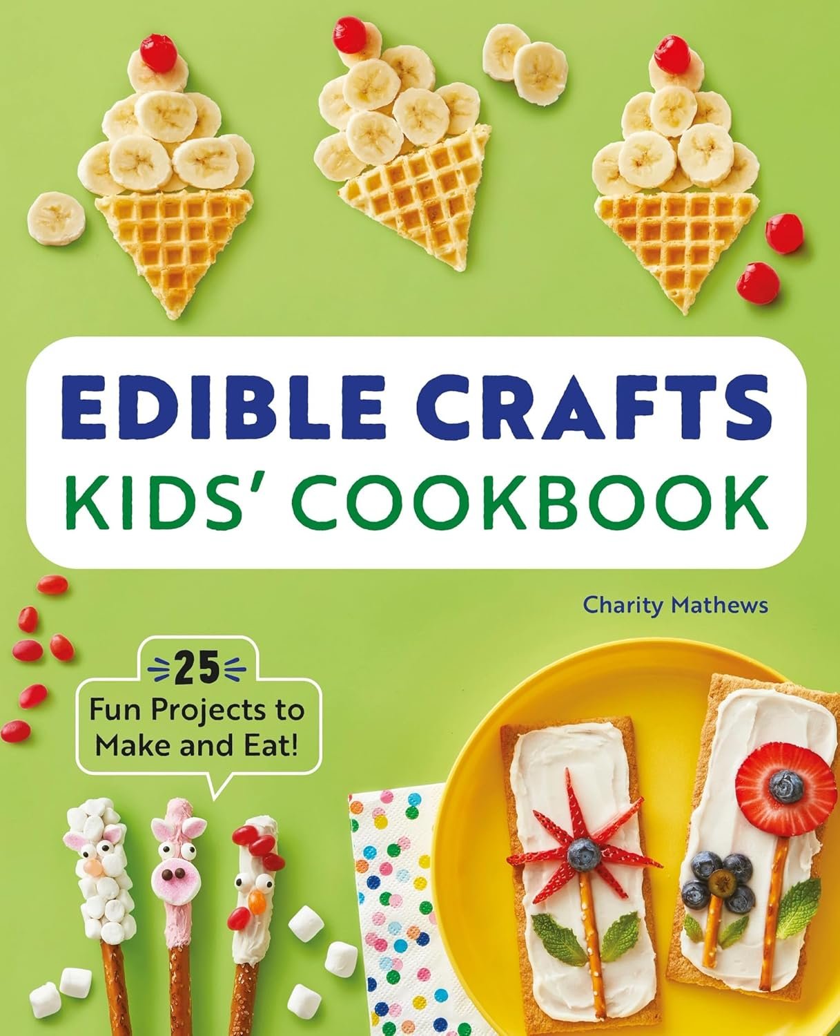 Edible Crafts Kids’ Cookbook: 25 Fun Projects to Make and Eat!
